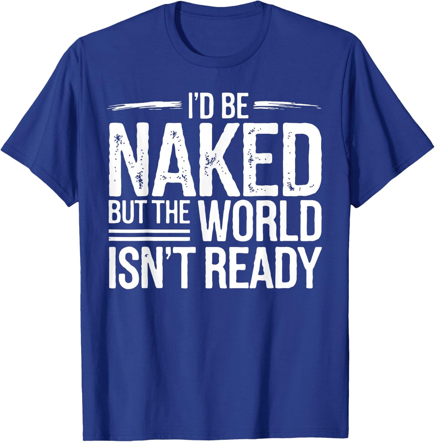 Nudist I'd Be Naked Naturism Naturist T-Shirt - T-Shirt | Royal