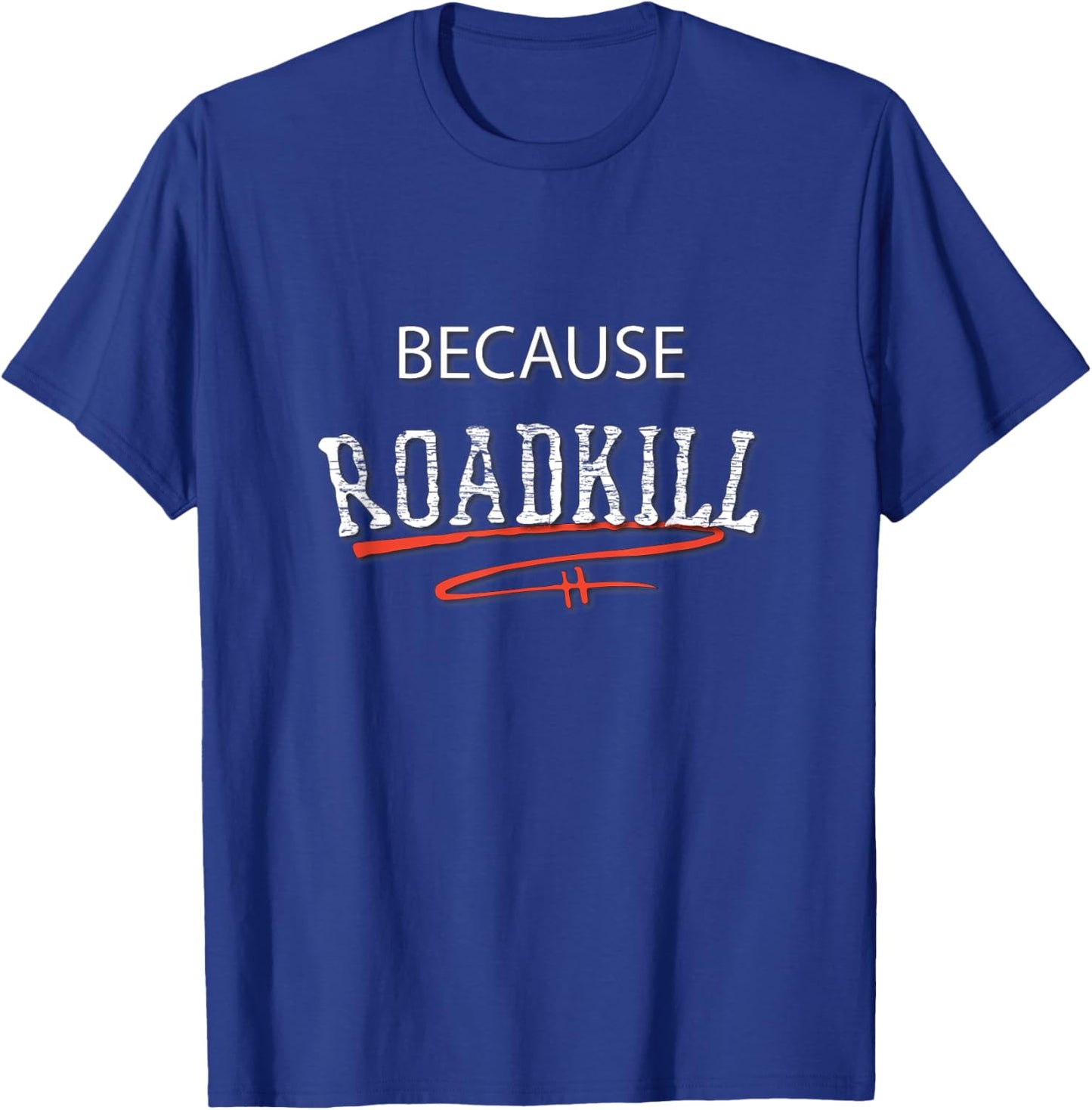 Because Roadkill T-Shirt - T-Shirt | Royal