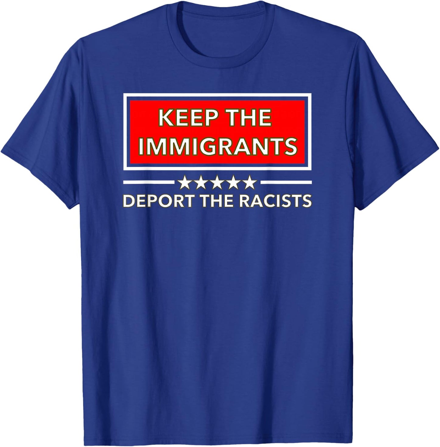 Keep the Immigrants Deport the Racists T-Shirt - T-Shirt | Royal