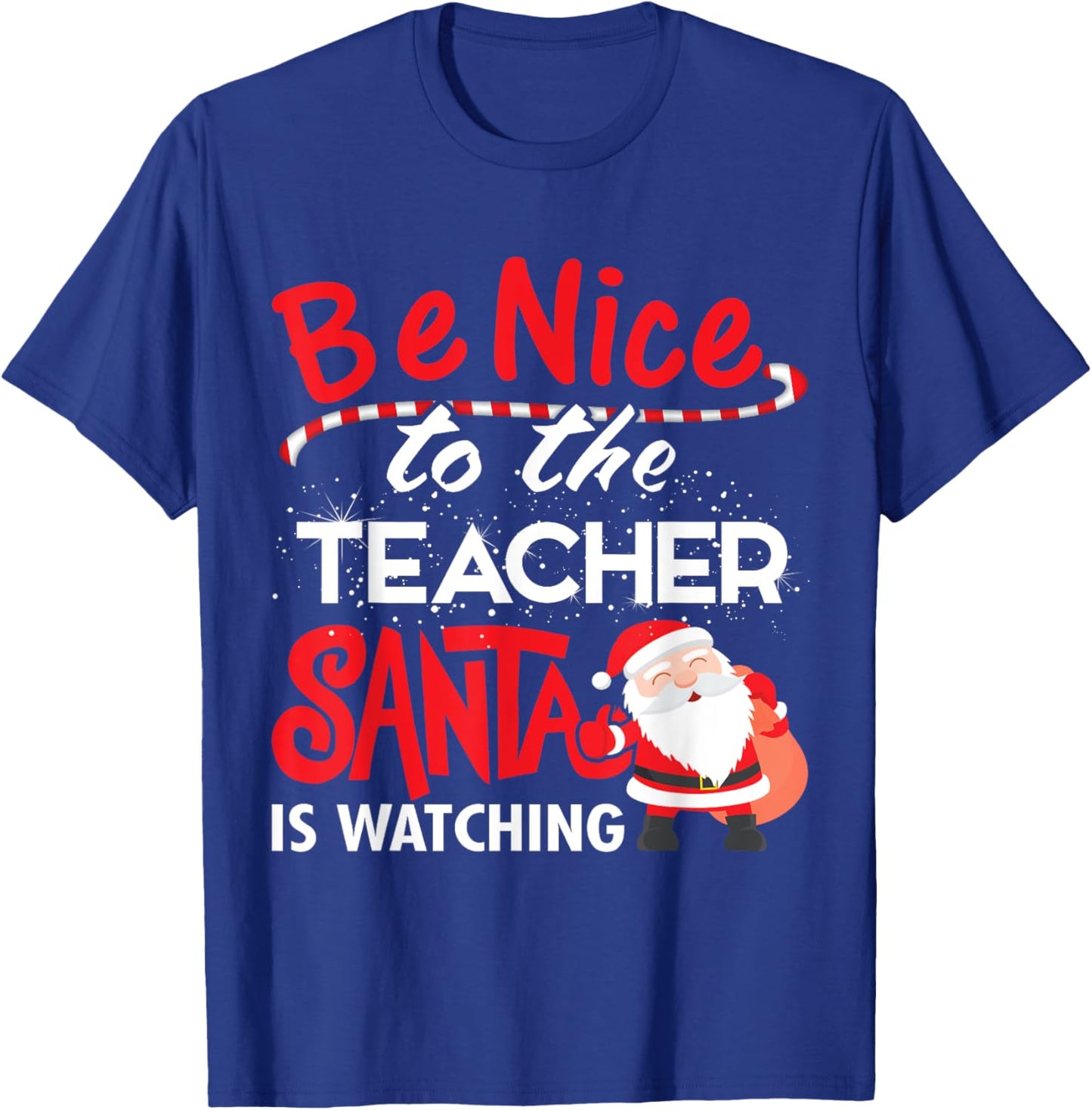 Be Nice to the Teacher, Santa is Watching Christmas T Shirt Men Women T-Shirt - T-Shirt | Royal