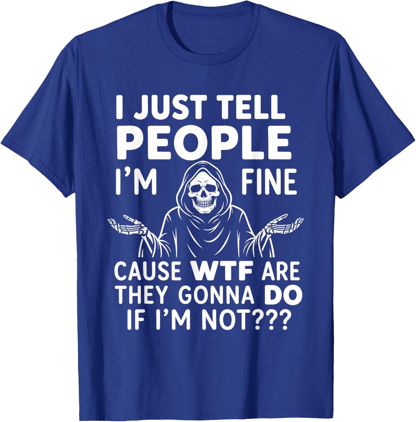 I Just Tell People I'm Fine Cause WTF are They Gonna Do If T-Shirt - T-Shirt | Royal