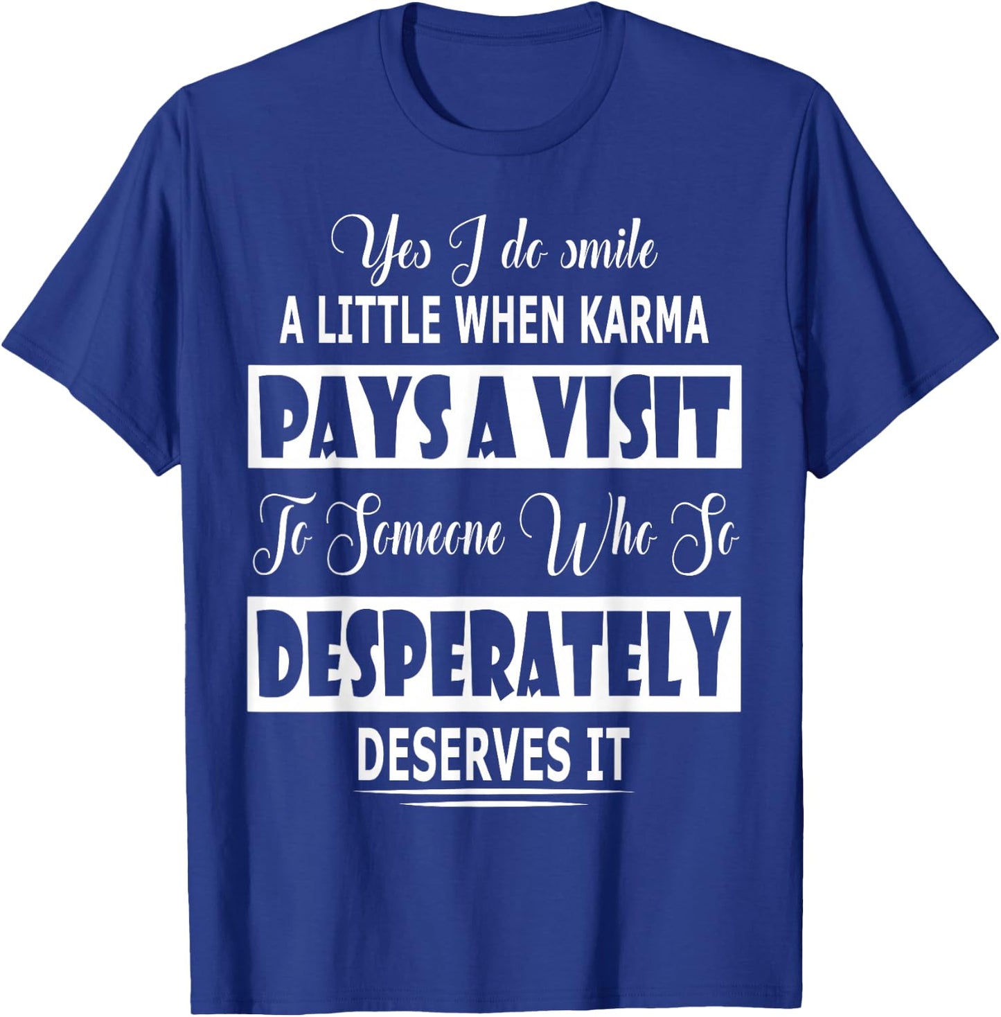 Yes I Do Smile A Little When Karma Pays A Visit To Someone T-Shirt - T-Shirt | Royal