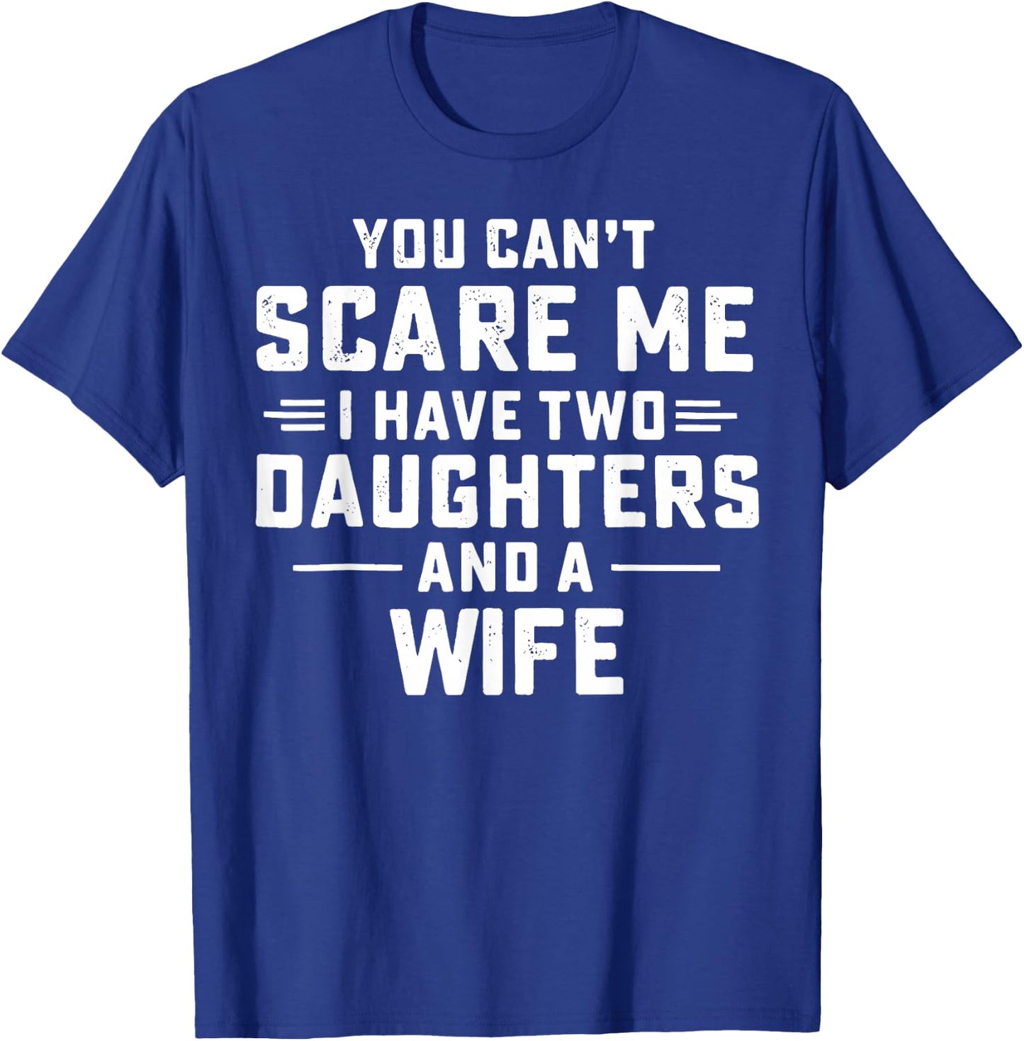 You Cant Scare Me I Have Two Daughters and A Wife T-Shirt - T-Shirt | Royal