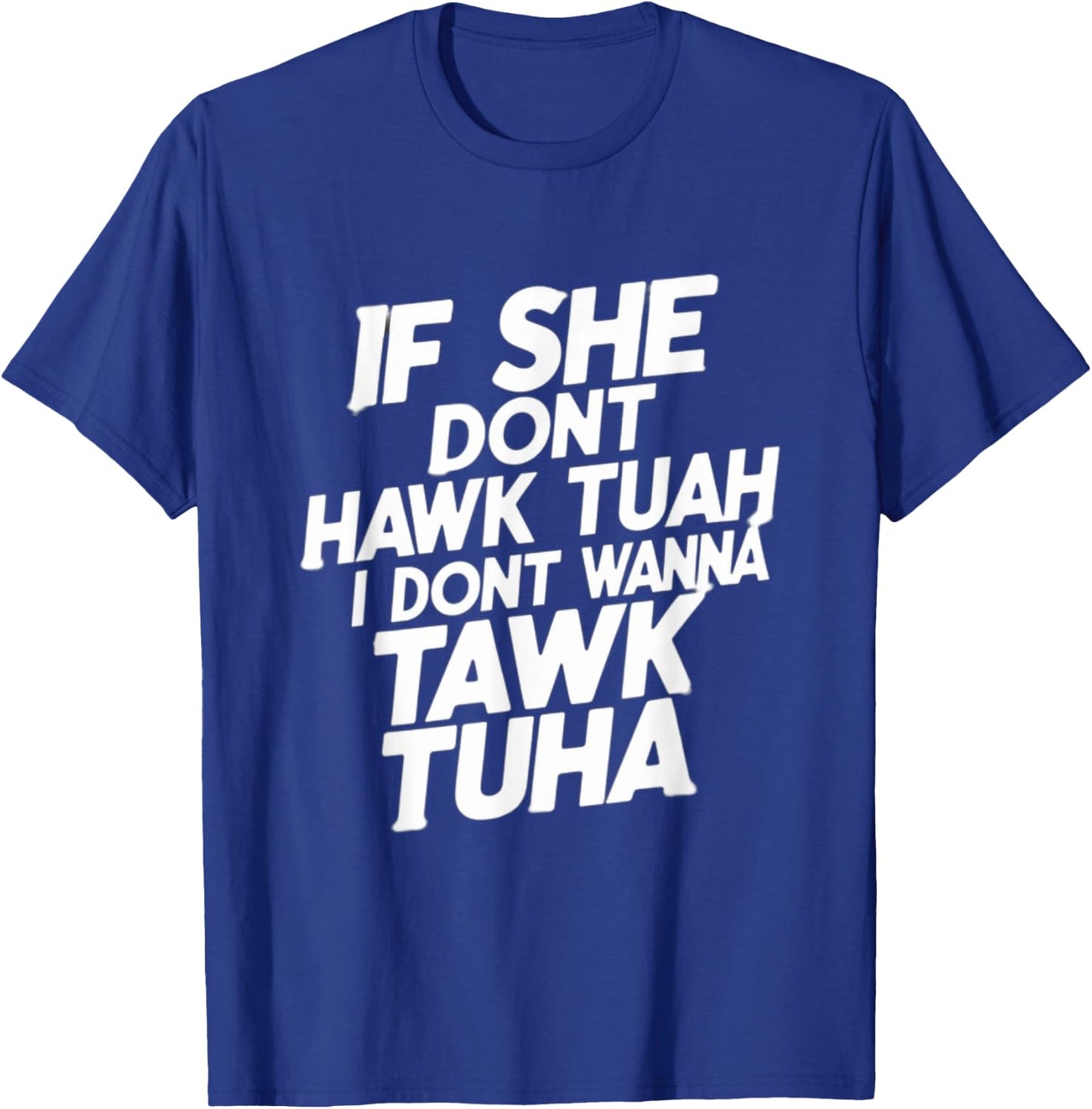 If she dont hawk tuah, i dont wanna tawk tuha, talk to her T-Shirt - T-Shirt | Royal