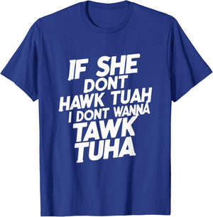 If she dont hawk tuah, i dont wanna tawk tuha, talk to her T-Shirt - T-Shirt | Royal