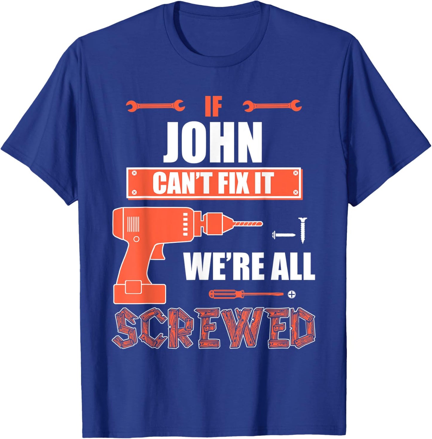 If JOHN can't fix it we're all screwed father's day gift shi T-Shirt - T-Shirt | Royal