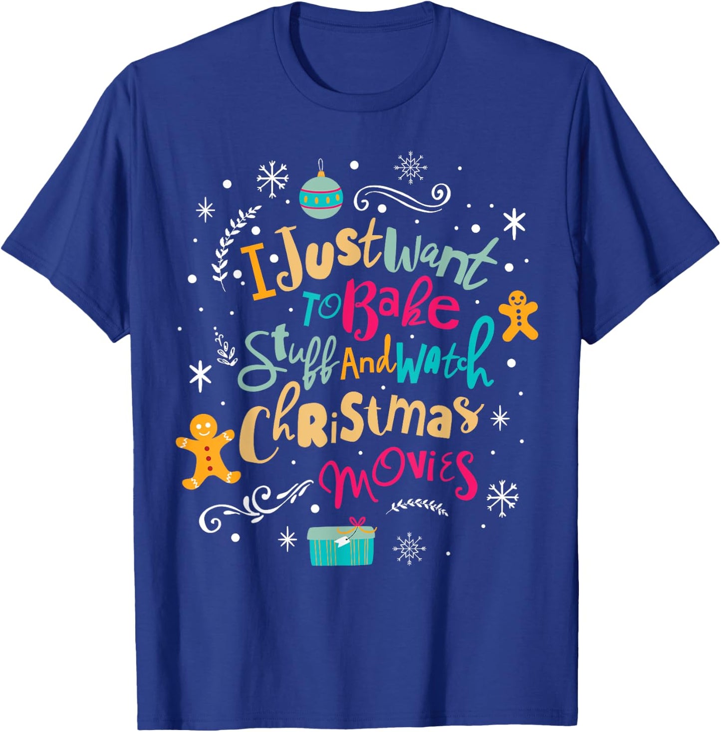 I Just Want to Bake Stuff and Watch Christmas Movies T Shirt T-Shirt - T-Shirt | Royal