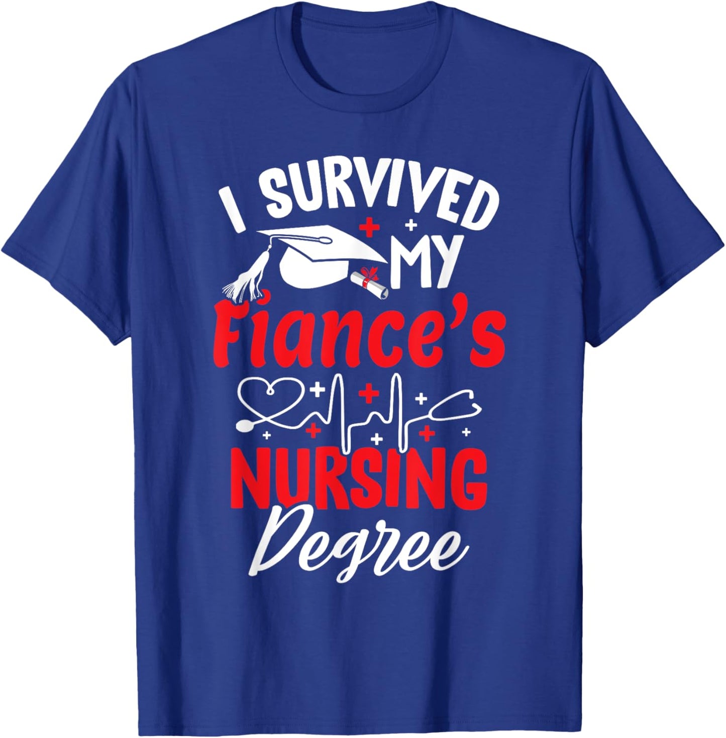 I Survived My Fiance's Nursing Degree Graduation Graduate T-Shirt - T-Shirt | Royal