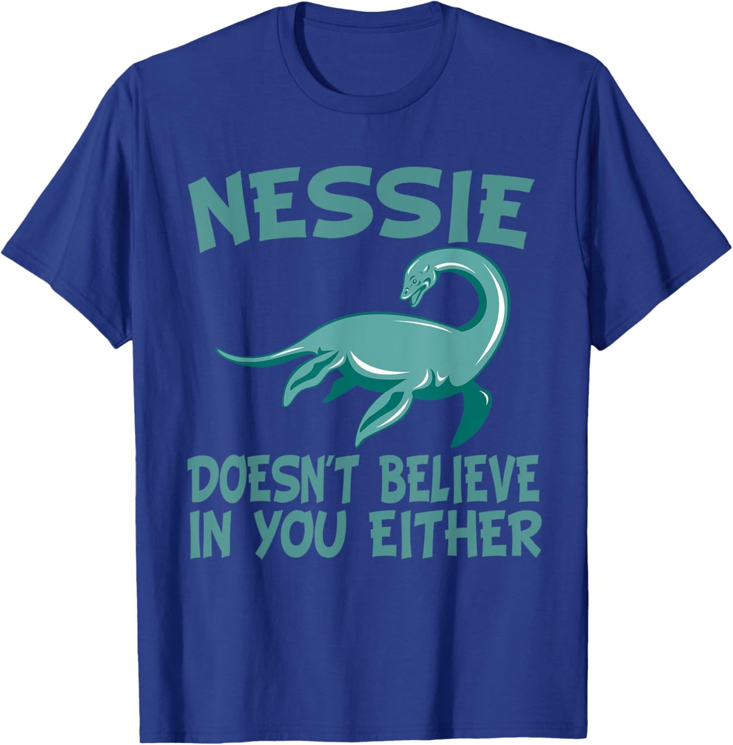 Nessie Doesn't Believe In You Either Loch Ness Monster Quote T-Shirt - T-Shirt | Royal