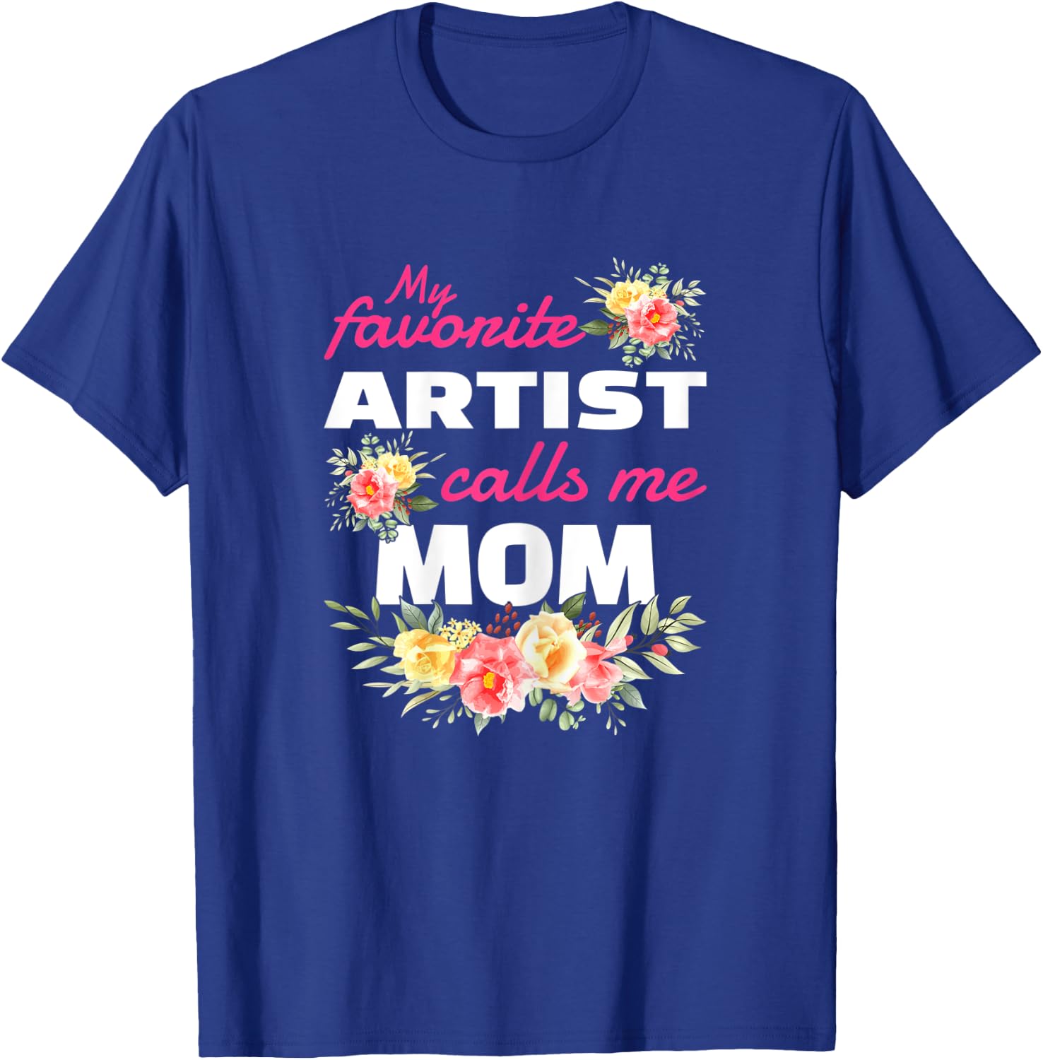 My Favorite Artist Calls Me Mom T-Shirt - T-Shirt | Royal