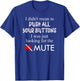 Didn't Mean To Push Your Buttons Looking for Mute Funny T-Shirt - T-Shirt | Royal