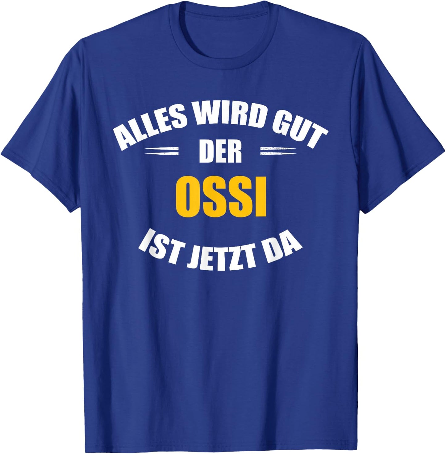 Alles Wird gut, der Ossi ist jetzt da! T-Shirt - T-Shirt | Royal