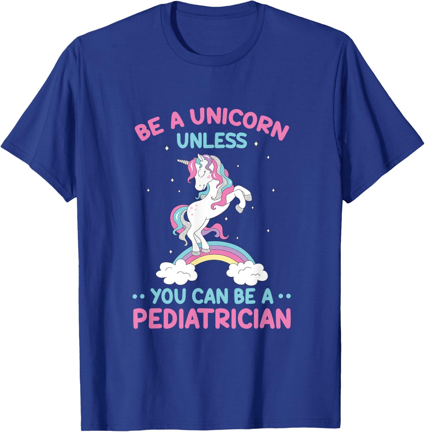 Pediatric Doctor Be A Unicorn Be A Pediatrician Physician T-Shirt - T-Shirt | Royal