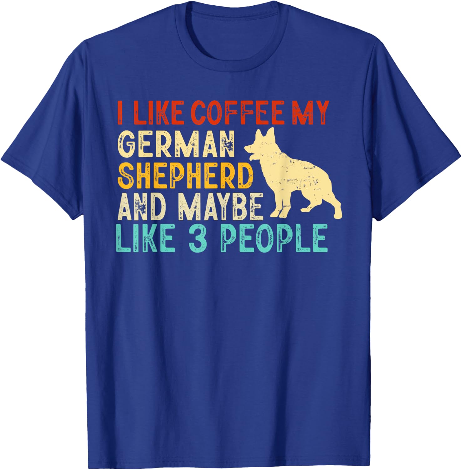 I like coffee my german shepherd and maybe 3 people T-Shirt - T-Shirt | Royal