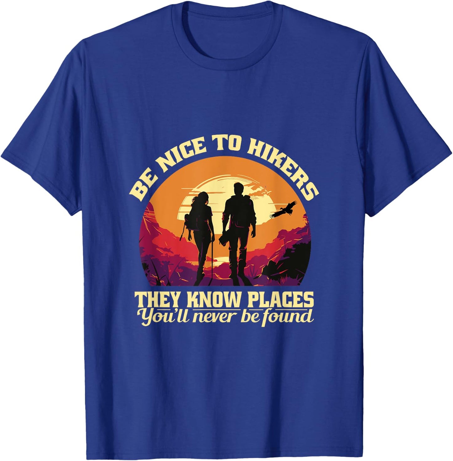 Be Nice To The Hikers They Know Places Hiking Sarcasm Funny T-Shirt - T-Shirt | Royal