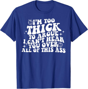 I'm Too Thick To Argue I Can't Hear You Over All Of This Ass T-Shirt - T-Shirt | Royal