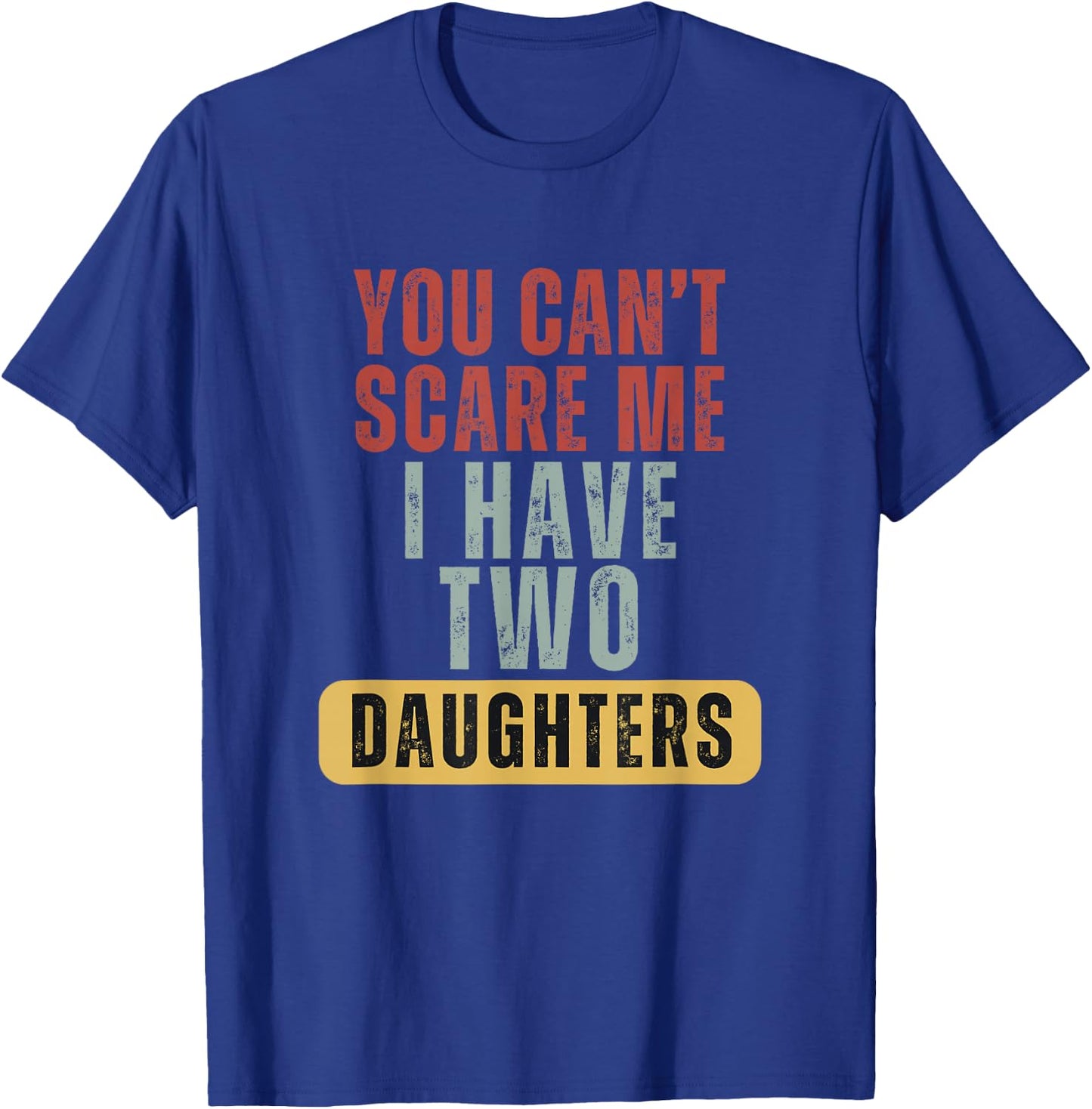You Cant Scare Me I Have Two Daughters T-Shirt - T-Shirt | Royal
