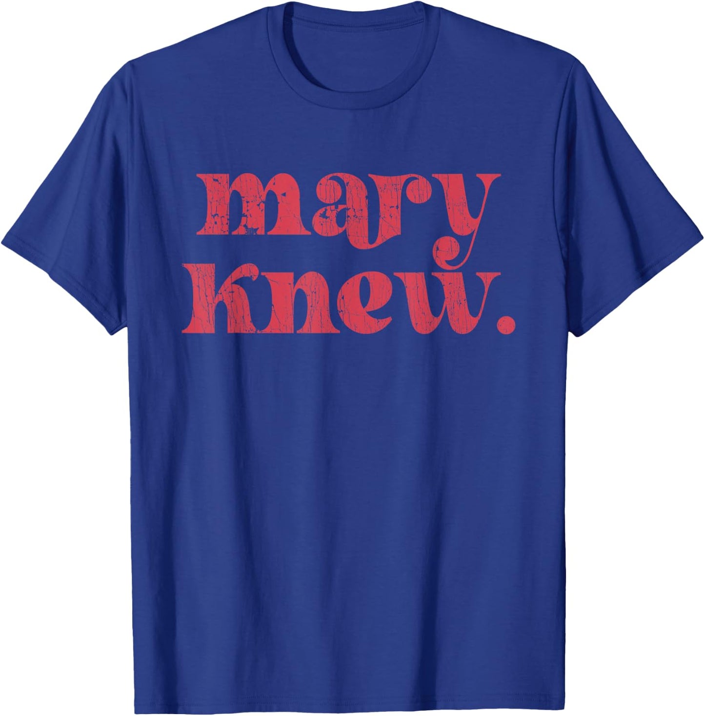 Mary Knew Funny Sarcastic Saying T-Shirt - T-Shirt | Royal