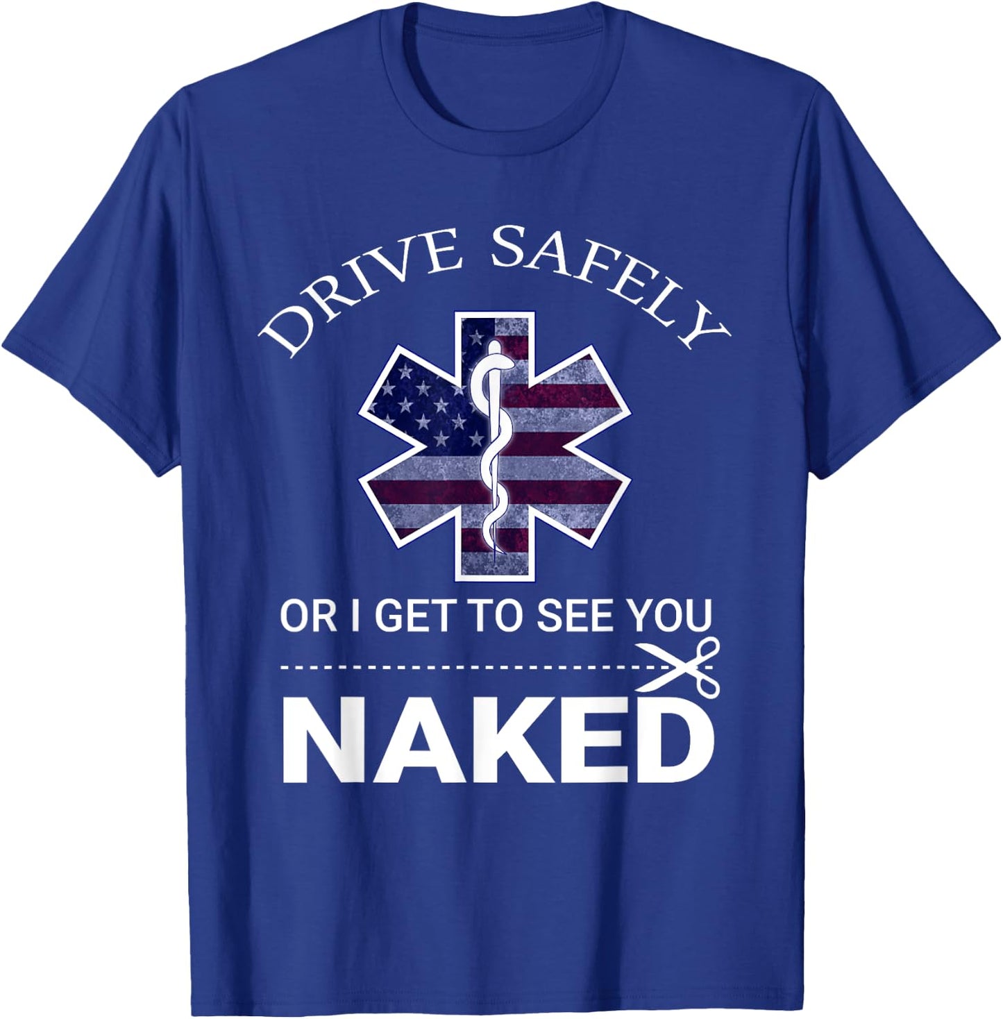 Drive Safely or I Get to See You Naked Funny EMS EMR EMT T-Shirt - T-Shirt | Royal
