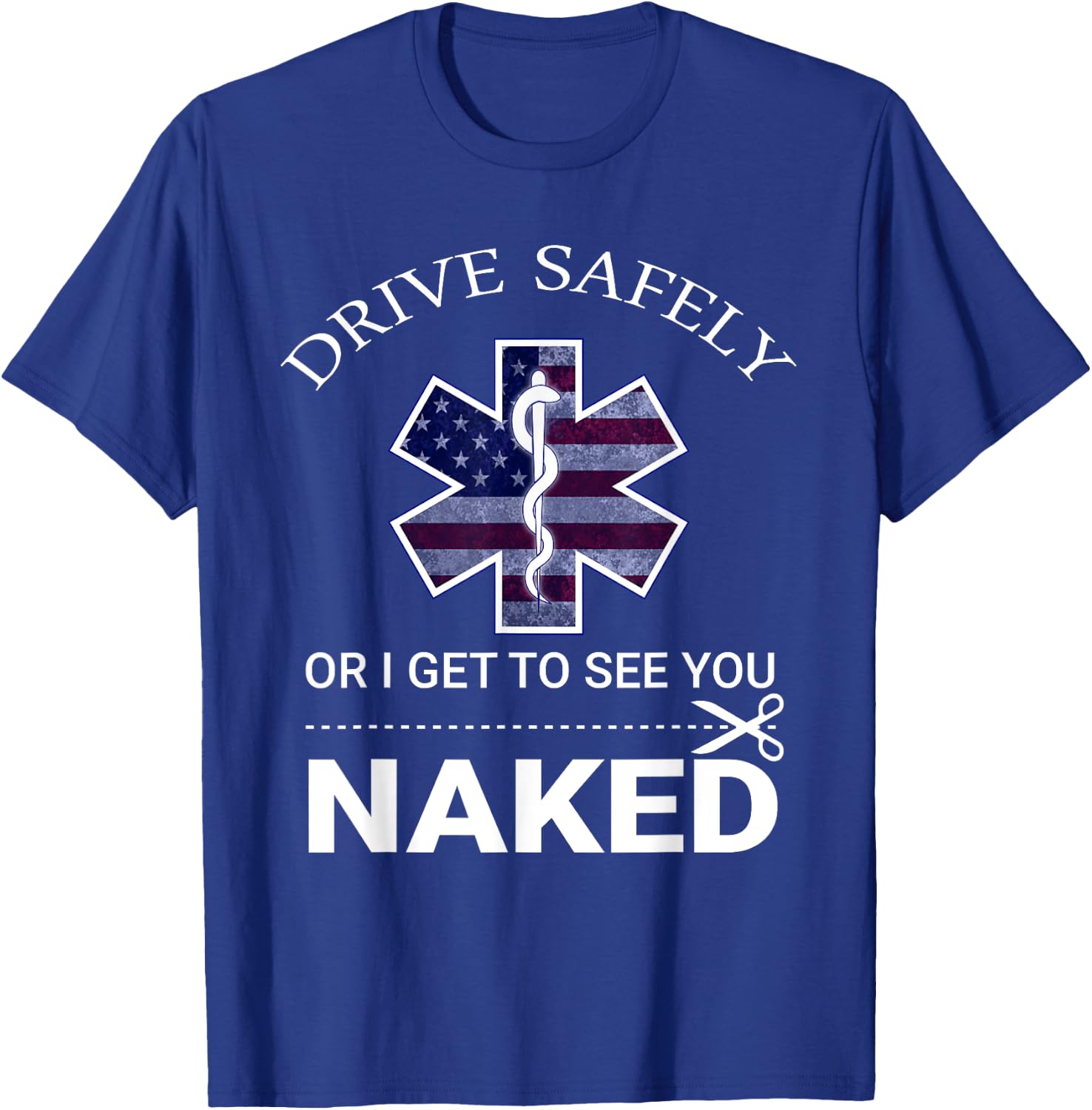 Drive Safely or I Get to See You Naked Funny EMS EMR EMT T-Shirt - T-Shirt | Royal