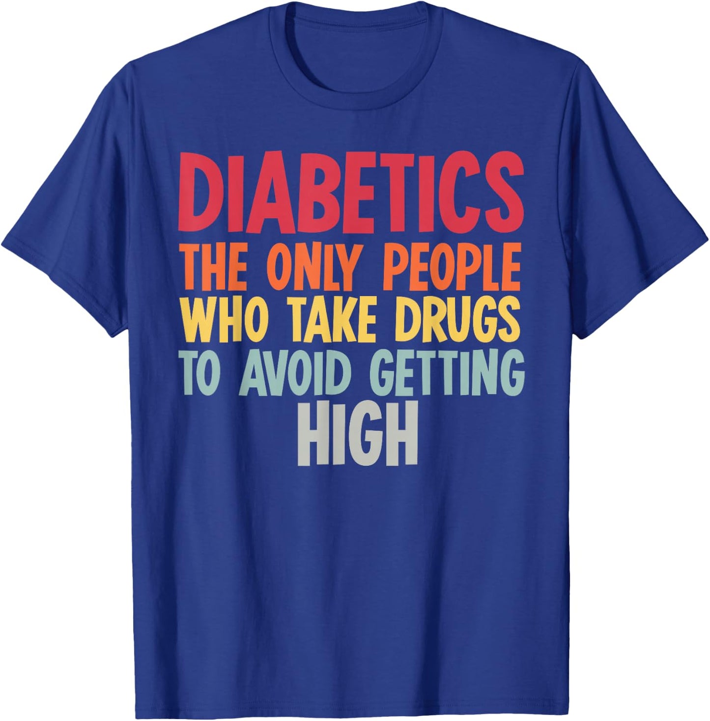 Diabetics The Only People Who Take Drugs Funny Diabetes Gift T-Shirt - T-Shirt | Royal