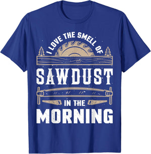I Love the Smell Sawdust in the Morning T shirt Woodworking T-Shirt - T-Shirt | Royal