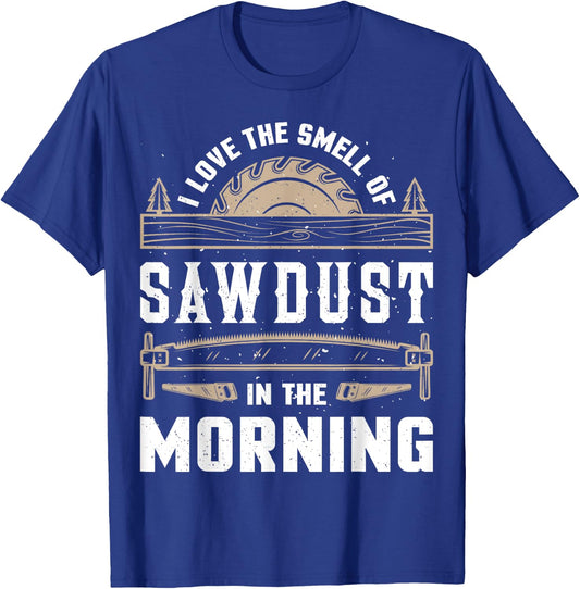 I Love the Smell Sawdust in the Morning T shirt Woodworking T-Shirt - T-Shirt | Royal