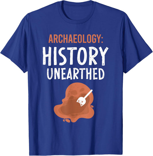 Archaeology: History Unearthed Archeologist Dig Archeology T-Shirt - T-Shirt | Royal