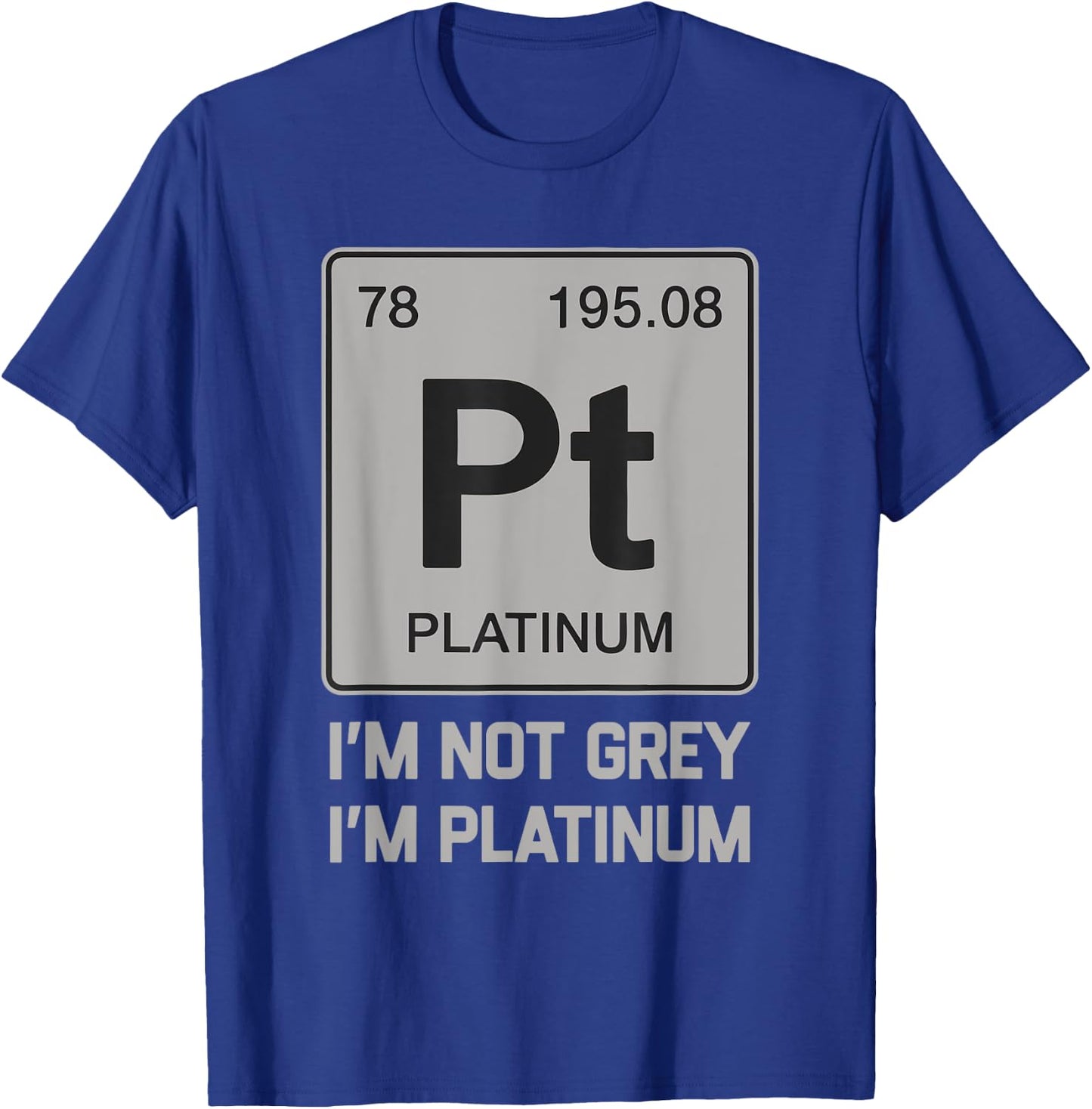 I'm Not Grey I'm Platinum Classic Birthday Platinum Symbol T-Shirt - T-Shirt | Royal
