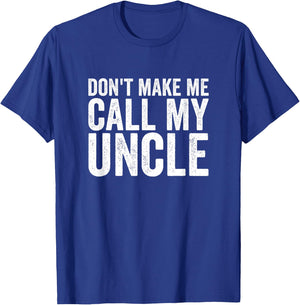 Don't Make Me Call My Uncle T-Shirt - T-Shirt | Royal
