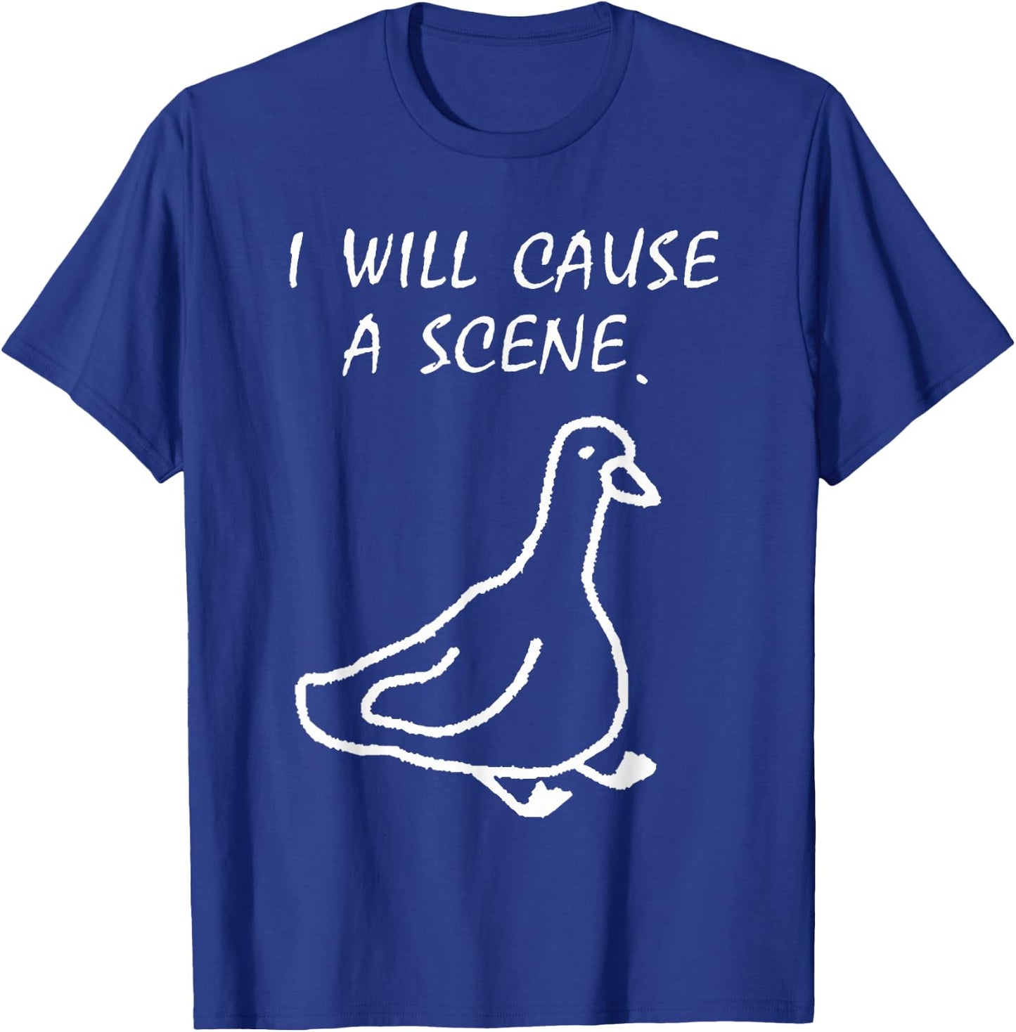 I Will Cause a Scene Stupid Goose T-Shirt - T-Shirt | Royal