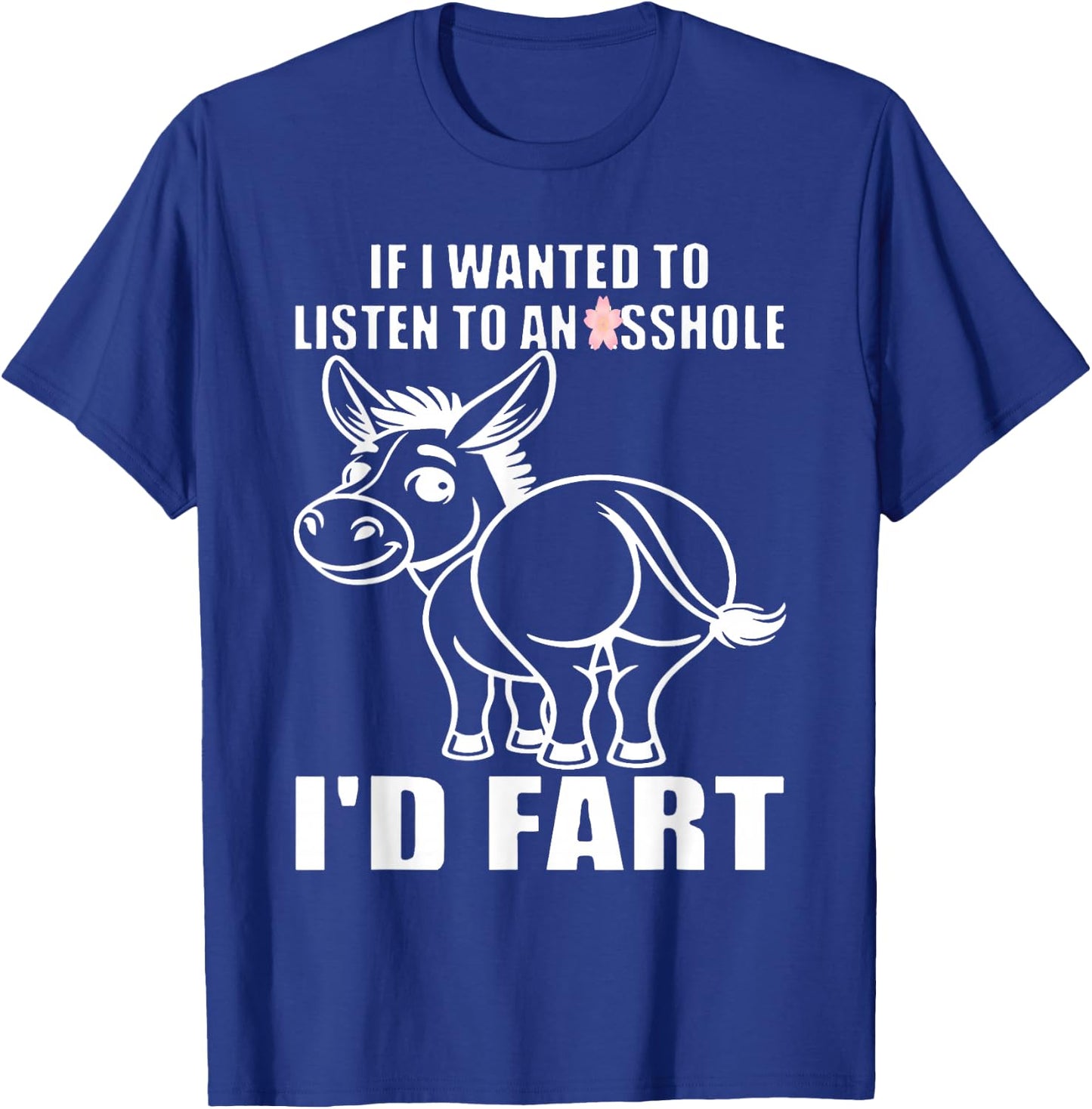 If I Wanted to Listen to an Asshole I'd Fart T-Shirt - T-Shirt | Royal