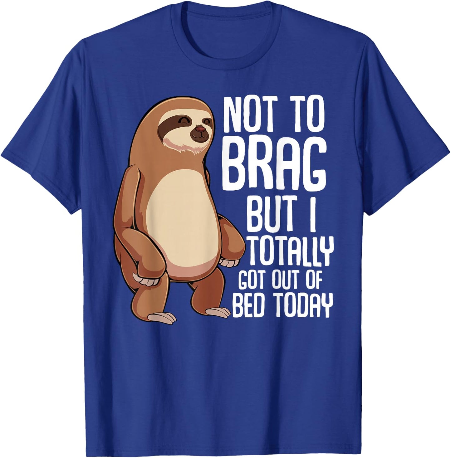 Not To Brag But I Totally Got Out Of Bed Today Sloth Animal T-Shirt - T-Shirt | Royal