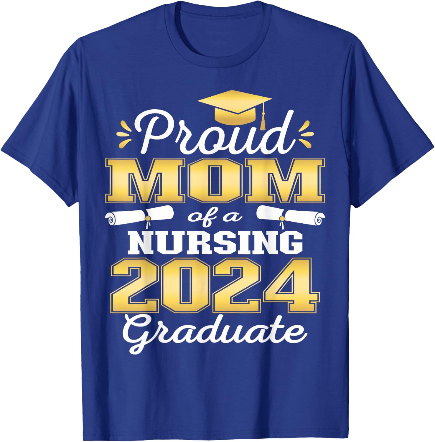 Proud Mom Class Of 2024 Nursing Graduate Nurse T-Shirt - T-Shirt | Royal