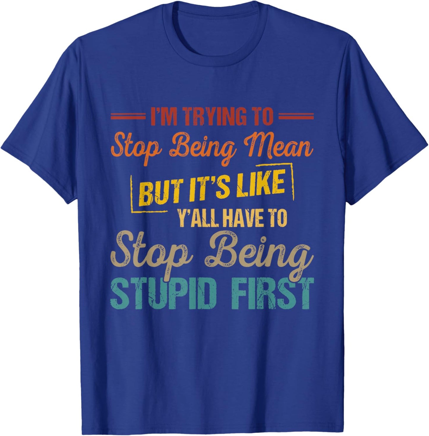 I'm Trying to Stop Being Mean but Y'all Have to Stop Being T-Shirt - T-Shirt | Royal