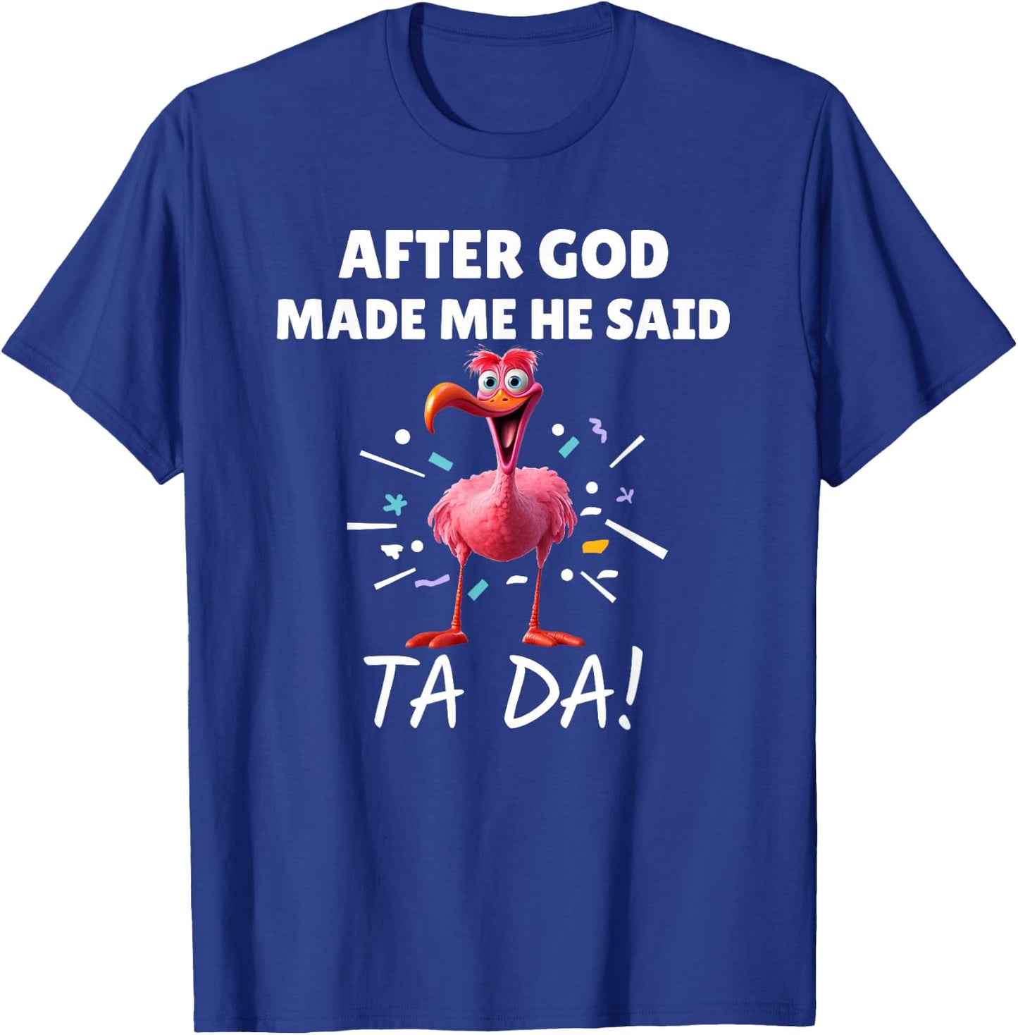After God made Me He Said Ta Da Funny Flamingo T-Shirt - T-Shirt | Royal