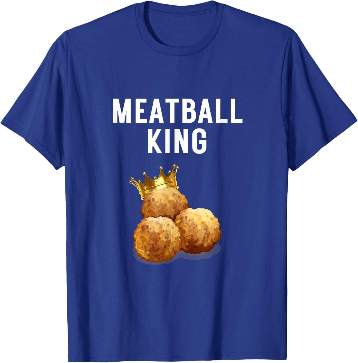 Meatball King Funny Meatball Lover Meatball King Humor T-Shirt - T-Shirt | Royal
