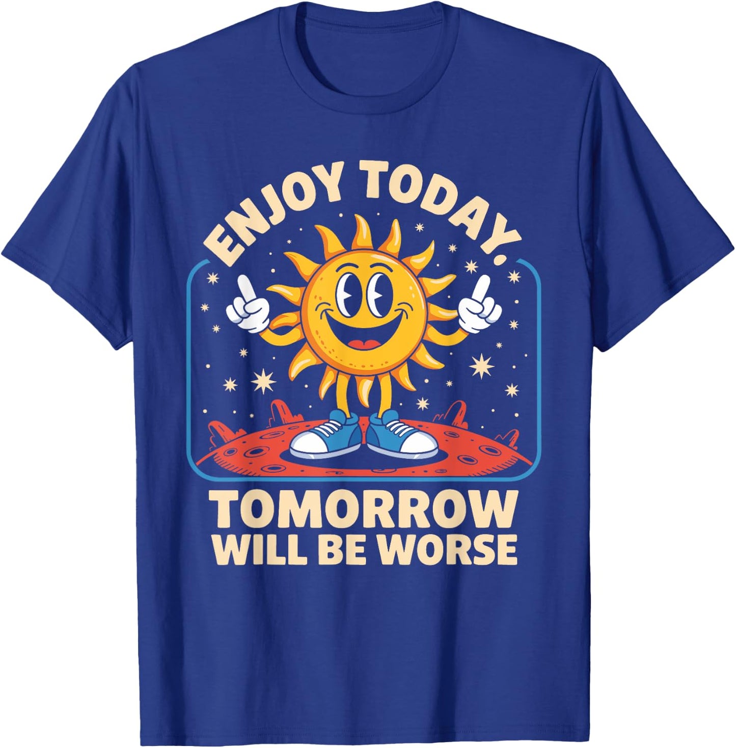 Enjoy Funny Today Tomorrow Worse Funny Sun Cartoon T-Shirt - T-Shirt | Royal