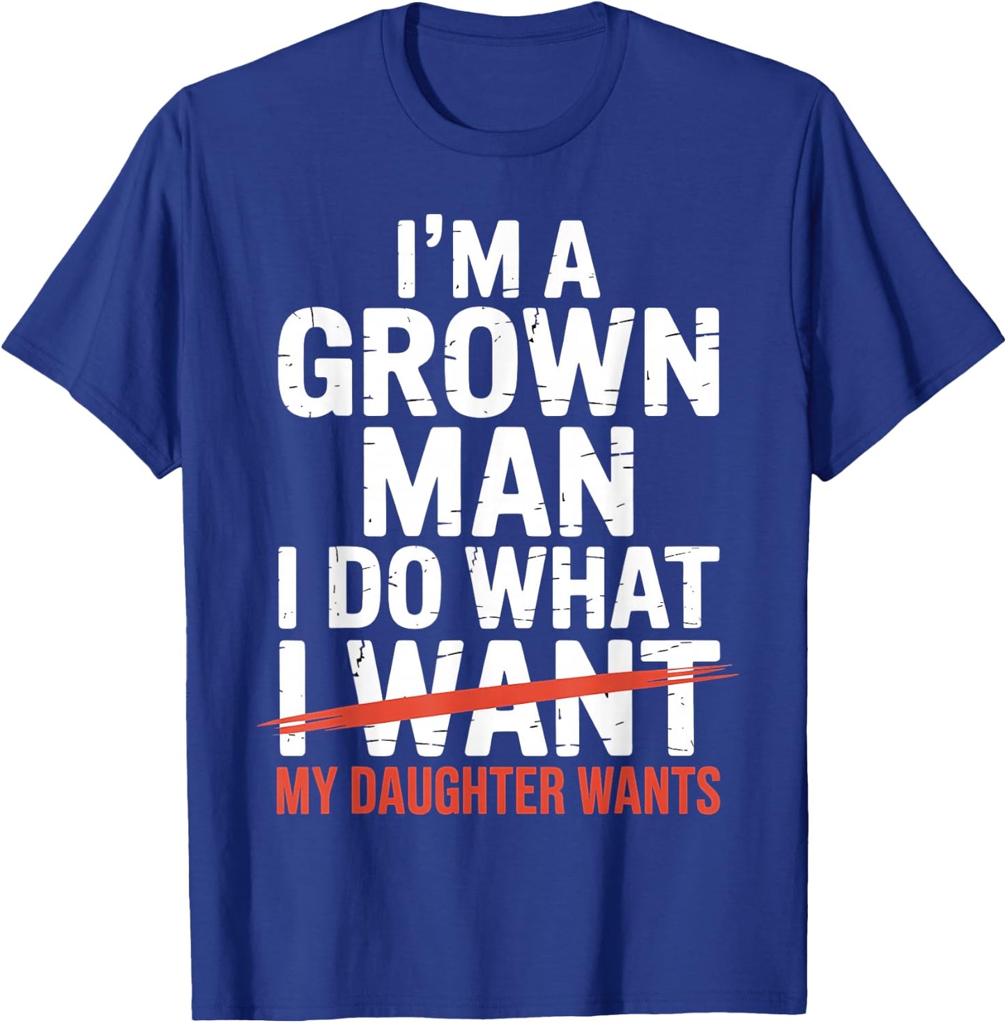 I'm A Grown Man I Do What My Daughter Wants T-Shirt - T-Shirt | Royal