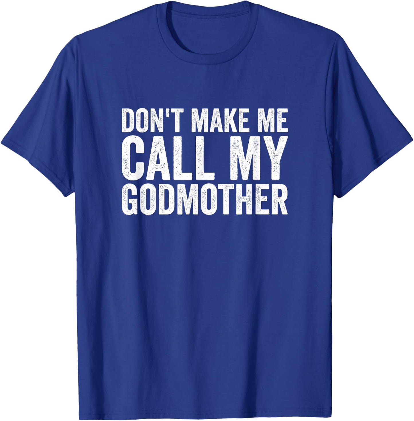 Don't Make Me Call My Godmother T-Shirt - T-Shirt | Royal