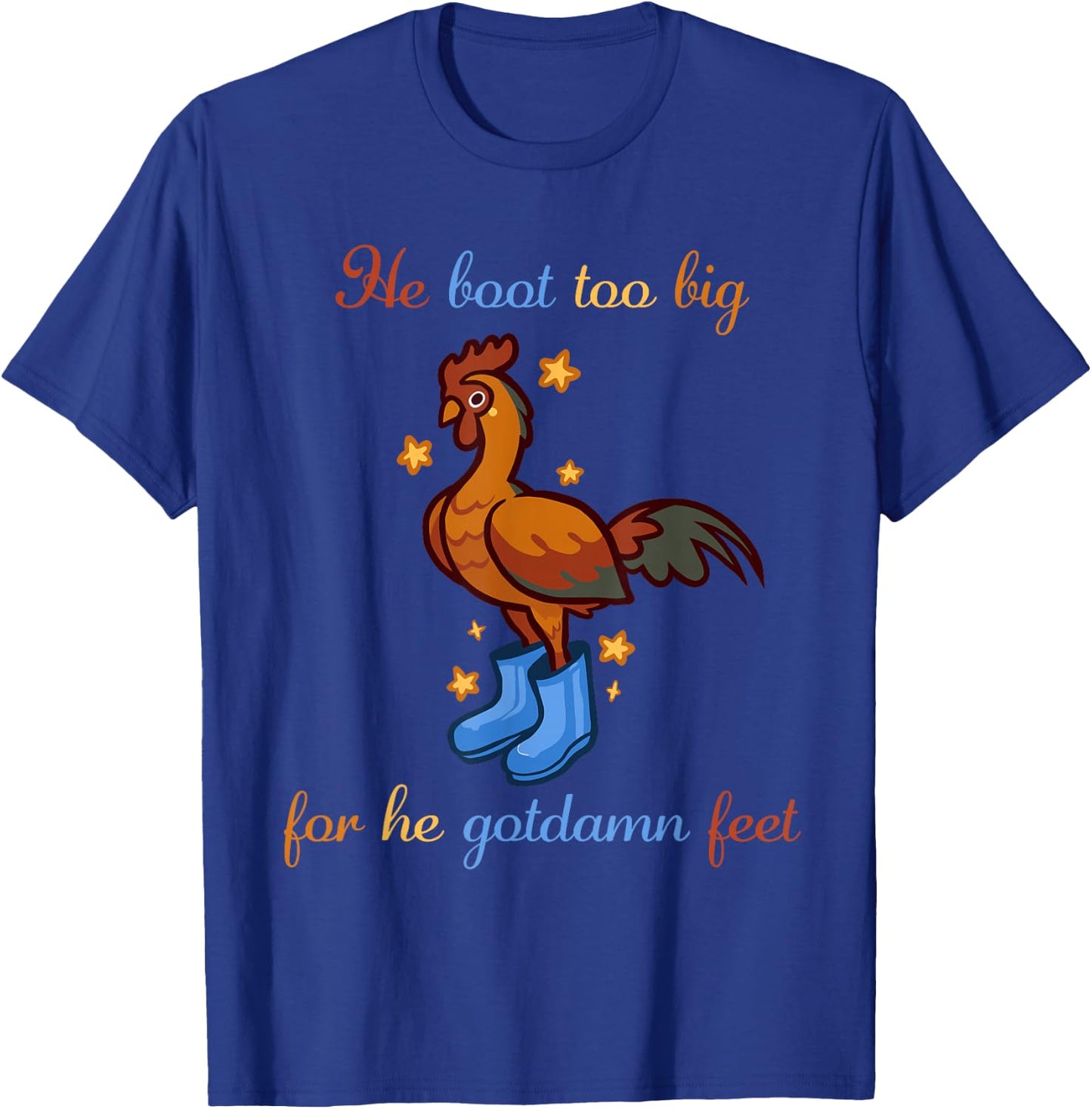 He Boot Too Big For He Gotdamn Feet Chicken Apparel T-Shirt - T-Shirt | Royal