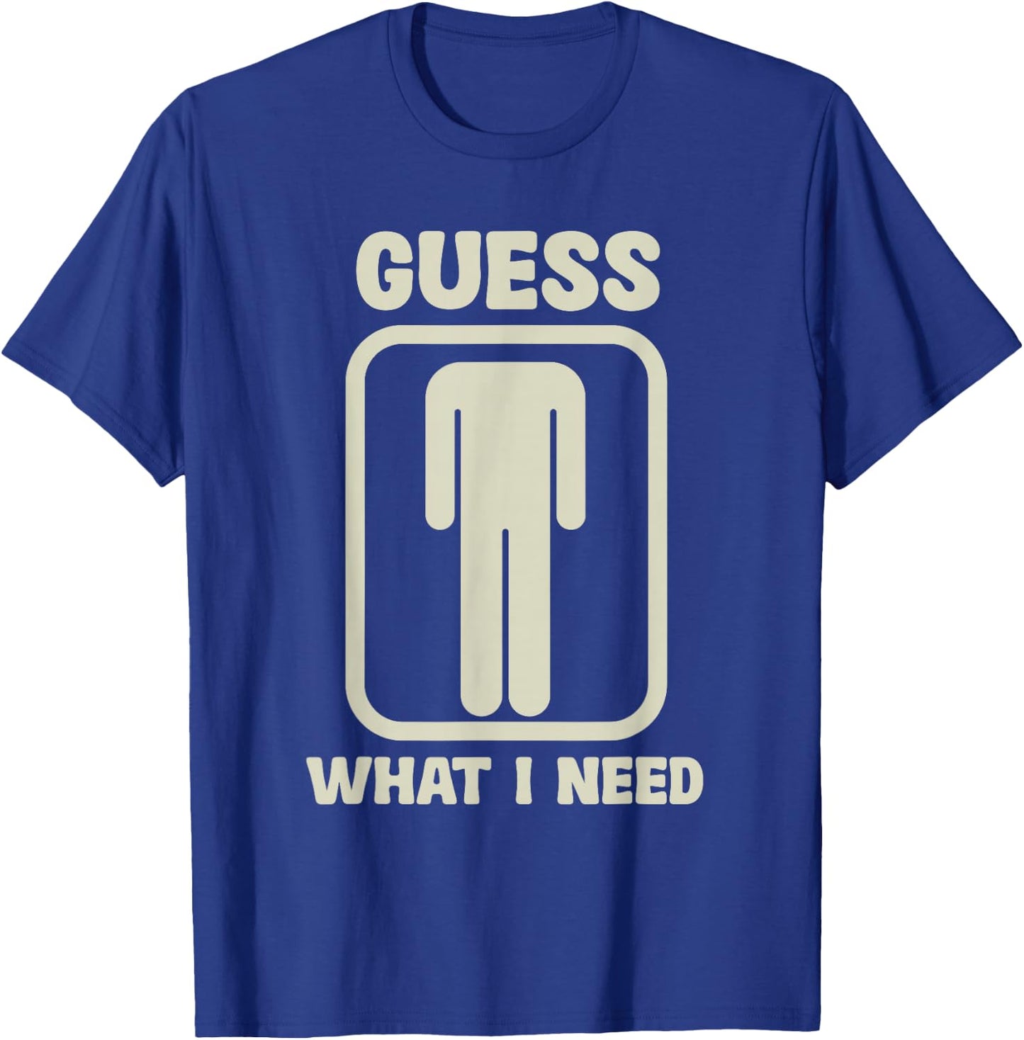 Guess What I Need Graphic , black T-Shirt - T-Shirt | Royal
