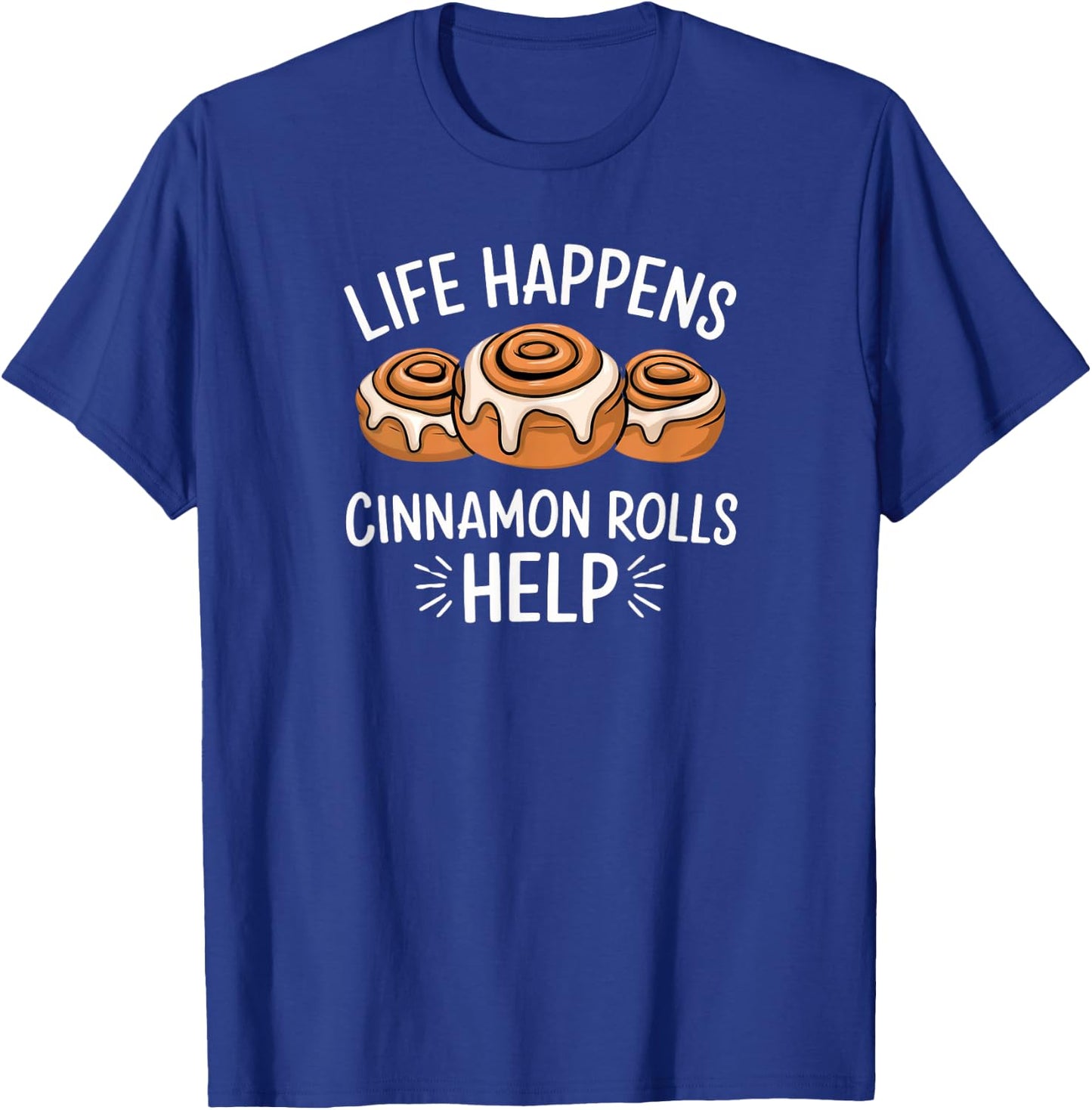 National Cinnamon Roll Day Life Happens Cinnamon Rolls Help T-Shirt - T-Shirt | Royal