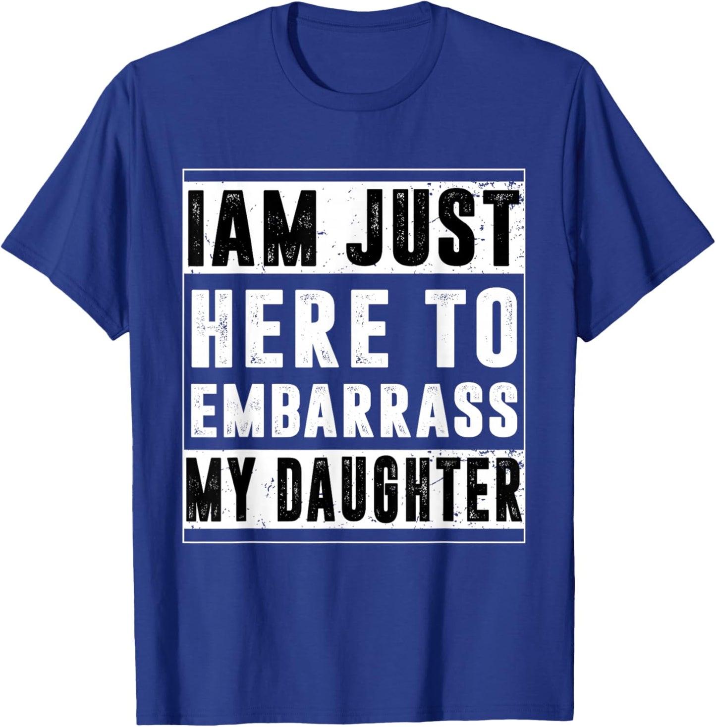 I'm Just Here To Embarrass My Daughter Funny Daughter T-Shirt - T-Shirt | Royal