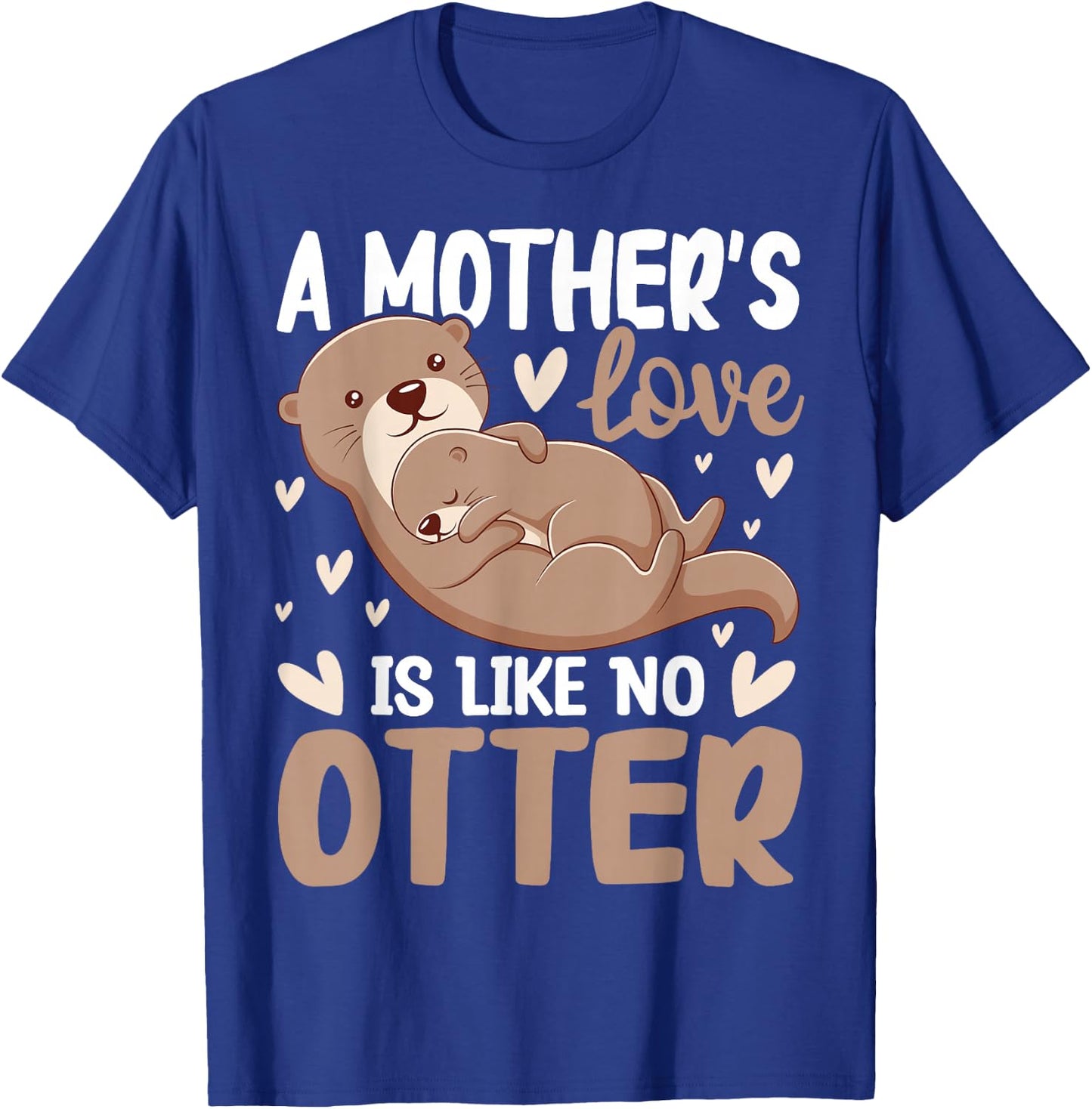 A Mother's-Love is Like No Otter Cute Otter Lover Animal Pun T-Shirt - T-Shirt | Royal