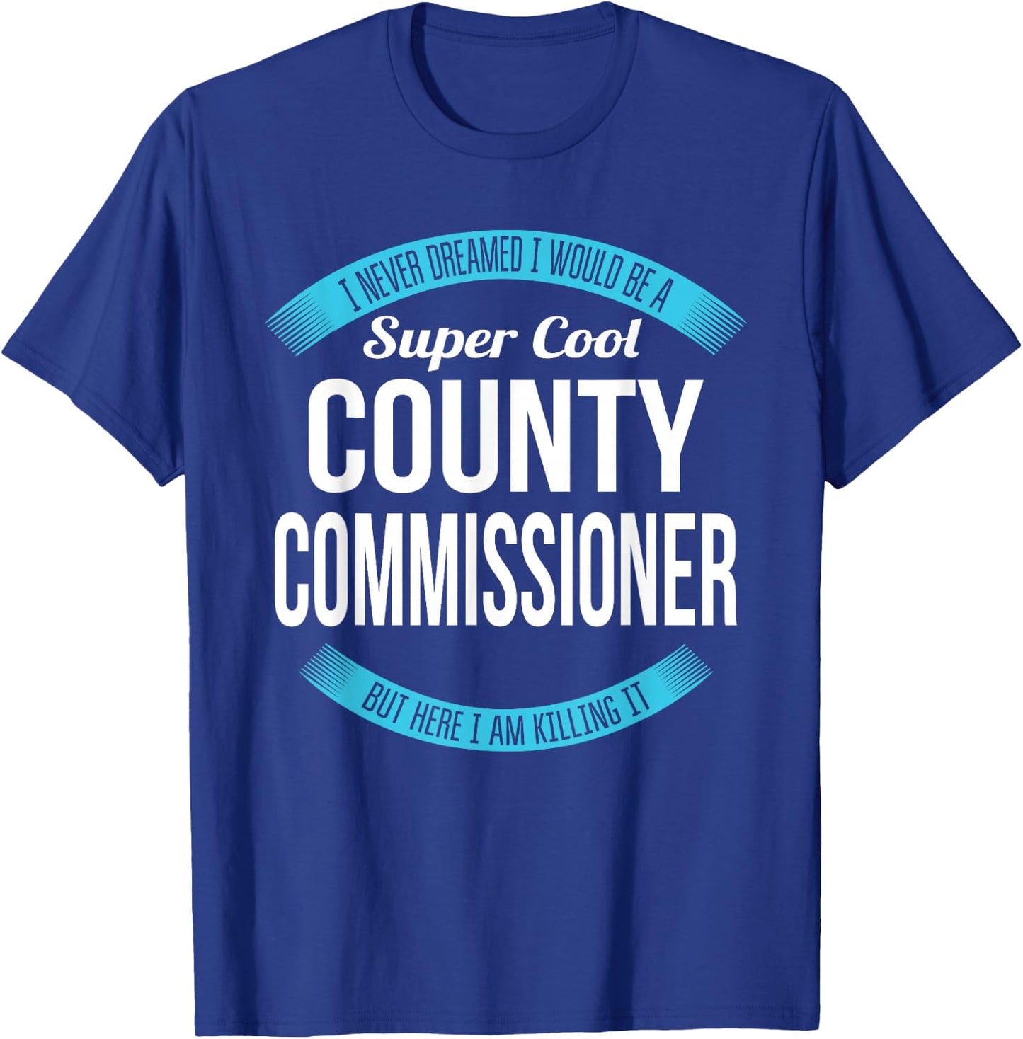 County Commissioner Funny Gift T-Shirt - T-Shirt | Royal