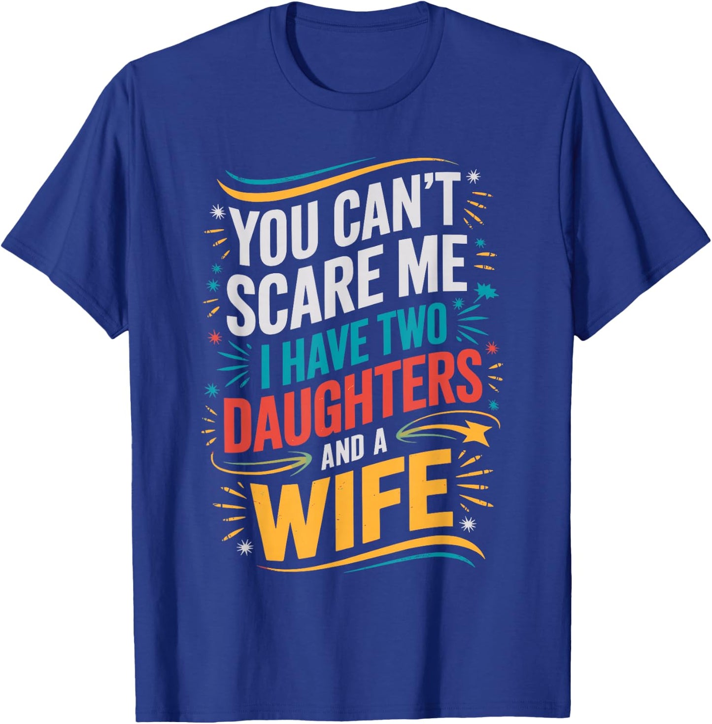 You Can't Scare Me I Have Two Daughters And A Wife T-Shirt - T-Shirt | Royal