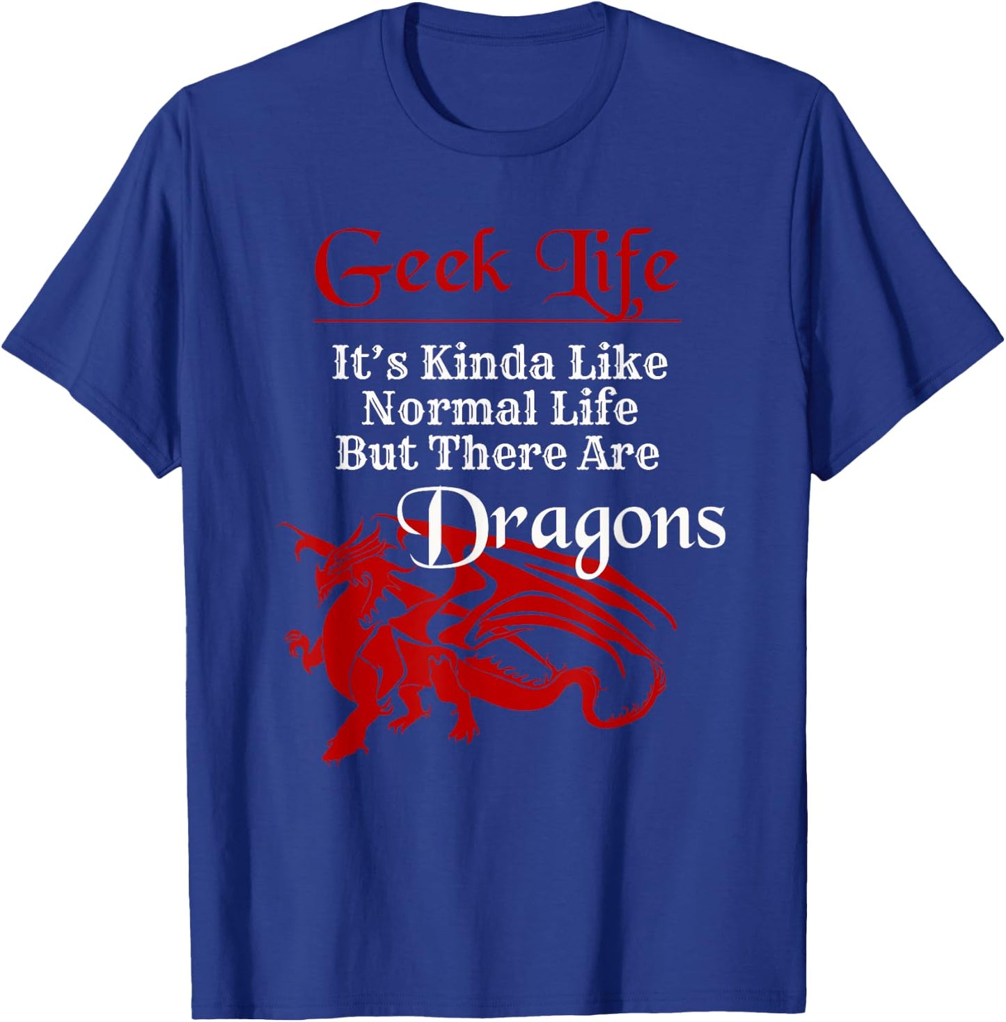Geek Life It's Kinda Like Normal Life But There Are Dragons T-Shirt - T-Shirt | Royal