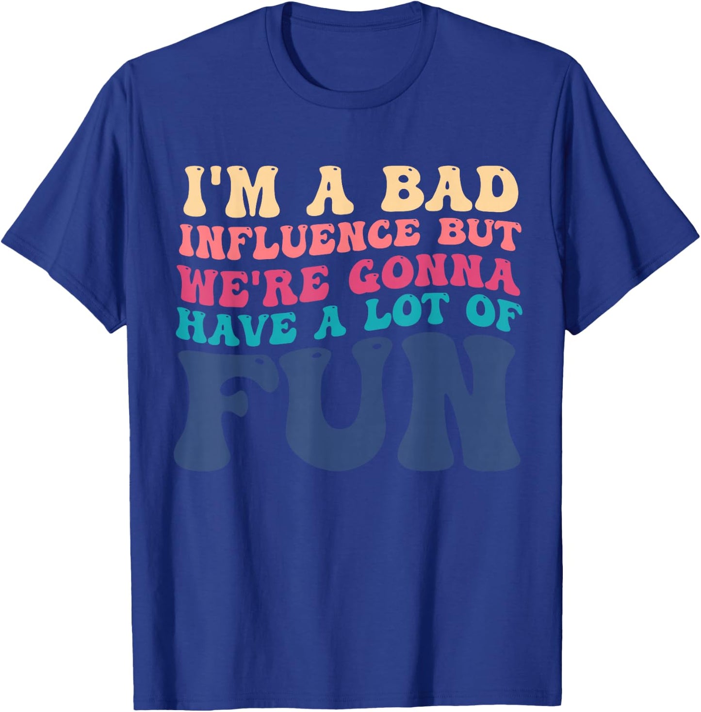 I'm A Bad Influence But We're Gonna Have A Lot Of Fun T-Shirt - T-Shirt | Royal