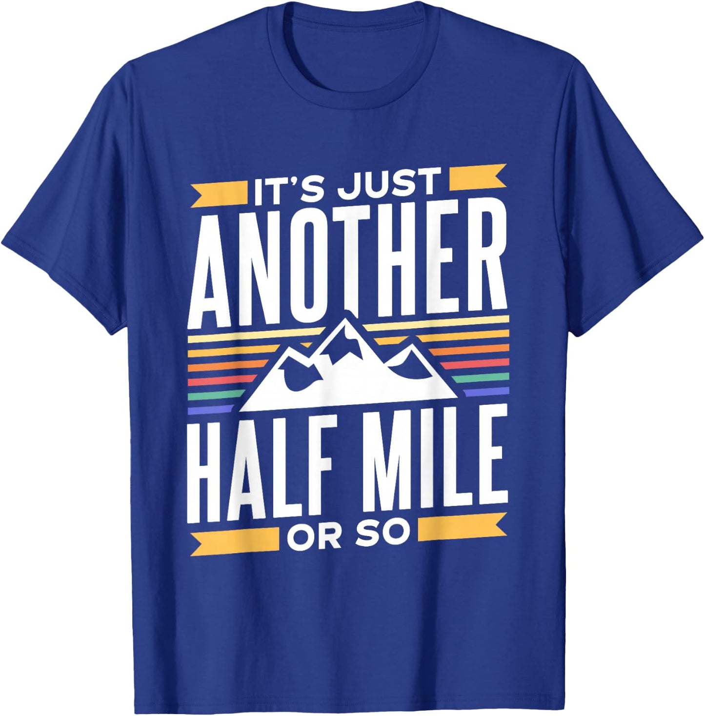 It's Just Another Half Mile Or So Hiking Humor Hiker T-Shirt - T-Shirt | Royal